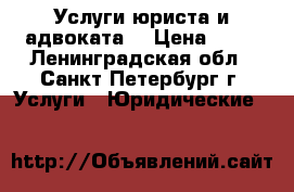 Услуги юриста и адвоката. › Цена ­ 10 - Ленинградская обл., Санкт-Петербург г. Услуги » Юридические   